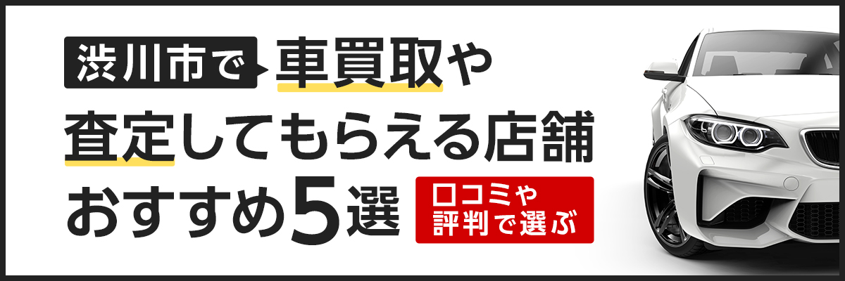 渋川市で車買取や査定してもらえる店舗おすすめ5選。口コミや評判で選ぶ